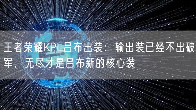 王者荣耀KPL吕布出装：输出装已经不出破军，无尽才是吕布新的核心装