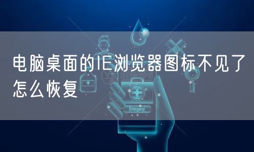 电脑桌面的IE浏览器图标不见了怎么恢复