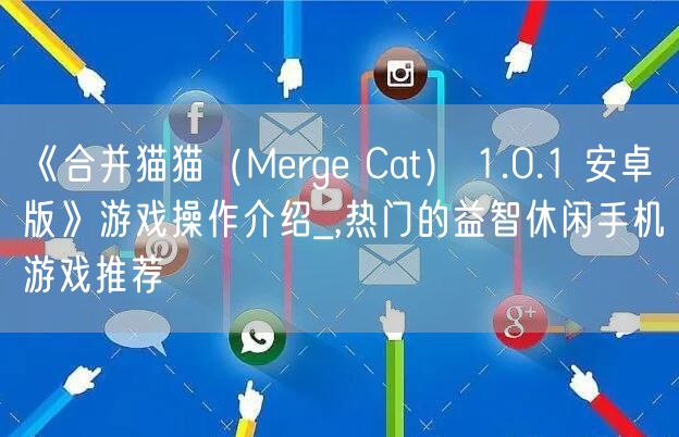《合并猫猫（Merge Cat） 1.0.1 安卓版》游戏操作介绍_,热门的益智休闲手机游戏推荐