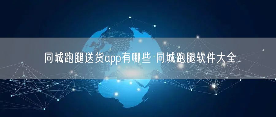 同城跑腿送货app有哪些 同城跑腿软件大全