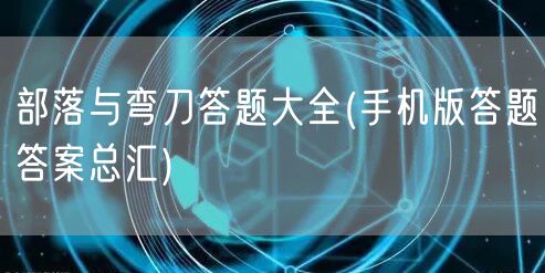 部落与弯刀答题大全(手机版答题答案总汇)