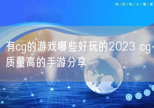 有cg的游戏哪些好玩的2023 cg质量高的手游分享