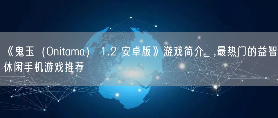 《鬼玉（Onitama） 1.2 安卓版》游戏简介_ ,最热门的益智休闲手机游戏推荐