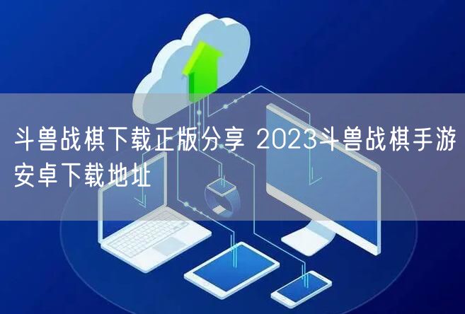 斗兽战棋下载正版分享 2023斗兽战棋手游安卓下载地址