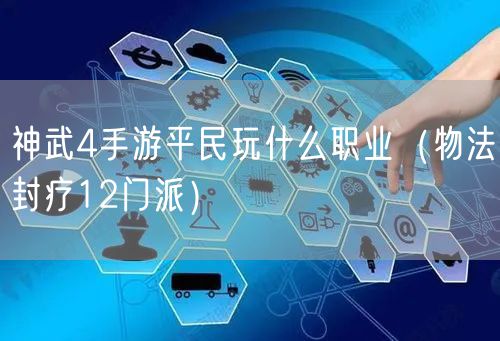 神武4手游平民玩什么职业（物法封疗12门派）
