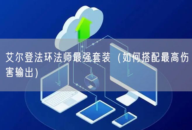 艾尔登法环法师最强套装（如何搭配最高伤害输出）