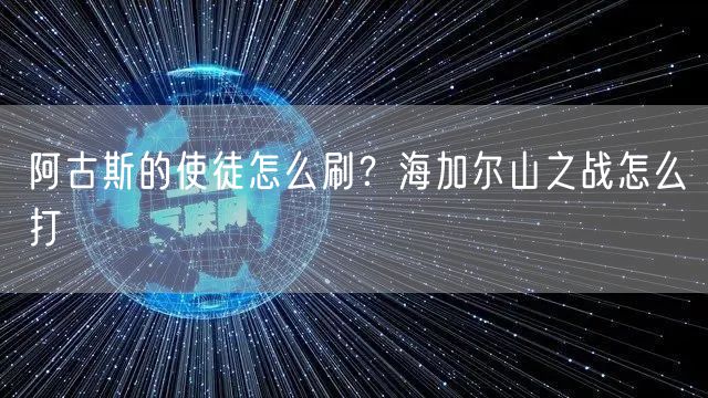 阿古斯的使徒怎么刷？海加尔山之战怎么打