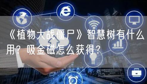 《植物大战僵尸》智慧树有什么用？吸金磁怎么获得？