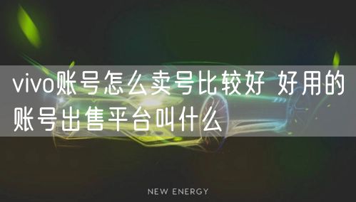 vivo账号怎么卖号比较好 好用的账号出售平台叫什么