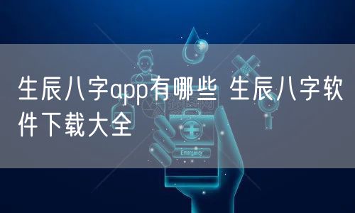 生辰八字app有哪些 生辰八字软件下载大全