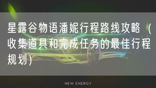 星露谷物语潘妮行程路线攻略（收集道具和完成任务的最佳行程规划）
