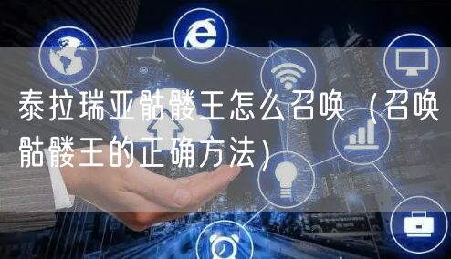 泰拉瑞亚骷髅王怎么召唤（召唤骷髅王的正确方法）