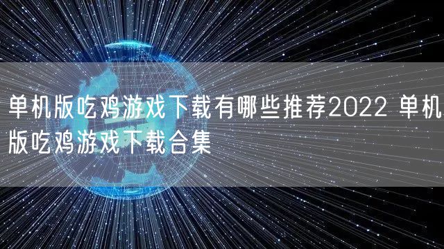 单机版吃鸡游戏下载有哪些推荐2022 单机版吃鸡游戏下载合集