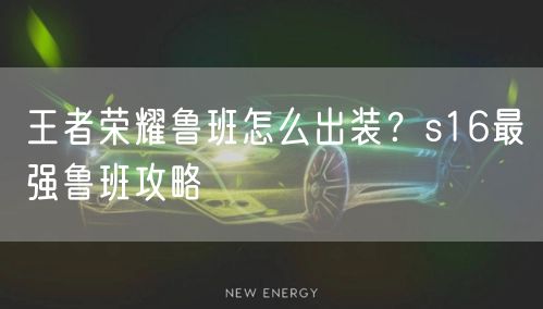 王者荣耀鲁班怎么出装?s16最强鲁班攻略