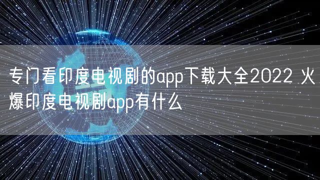 专门看印度电视剧的app下载大全2022 火爆印度电视剧app有什么