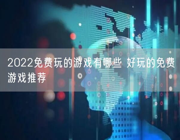 2022免费玩的游戏有哪些 好玩的免费游戏推荐