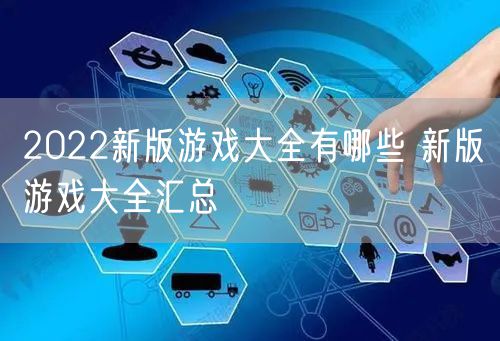 2022新版游戏大全有哪些 新版游戏大全汇总