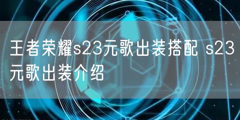 王者荣耀s23元歌出装搭配 s23元歌出装介绍