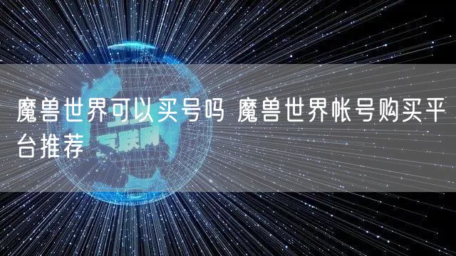 魔兽世界可以买号吗 魔兽世界帐号购买平台推荐