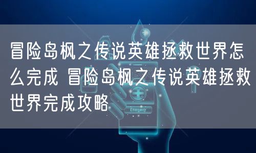 冒险岛枫之传说英雄拯救世界怎么完成 冒险岛枫之传说英雄拯救世界完成攻略