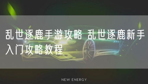 乱世逐鹿手游攻略 乱世逐鹿新手入门攻略教程