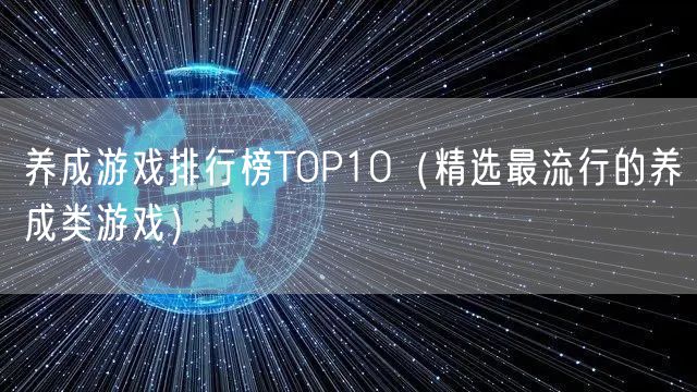 养成游戏排行榜TOP10（精选最流行的养成类游戏）