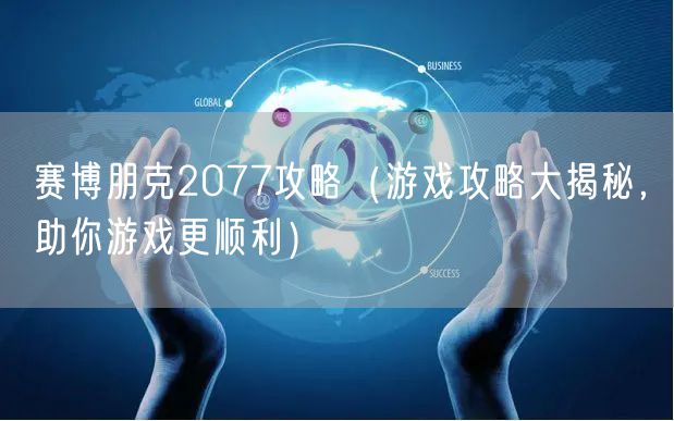 赛博朋克2077攻略（游戏攻略大揭秘，助你游戏更顺利）