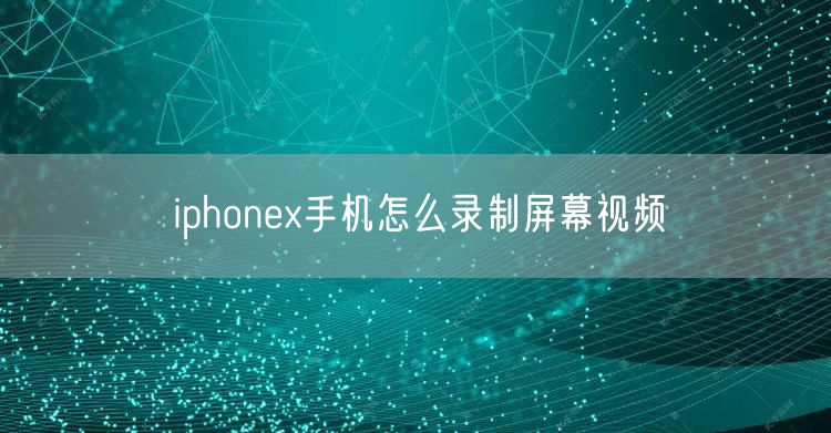 iphonex手机怎么录制屏幕视频