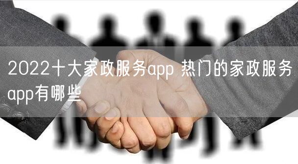 2022十大家政服务app 热门的家政服务app有哪些