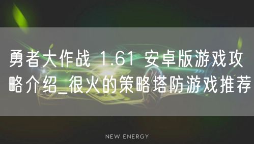 勇者大作战 1.61 安卓版游戏攻略介绍_很火的策略塔防游戏推荐