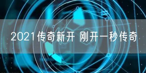2021传奇新开 刚开一秒传奇