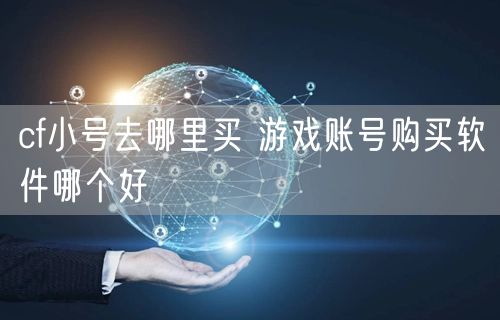 cf小号去哪里买 游戏账号购买软件哪个好