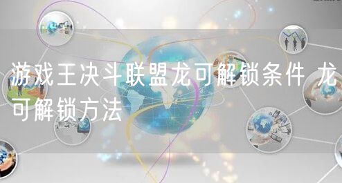游戏王决斗联盟龙可解锁条件 龙可解锁方法