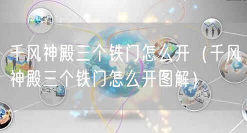 千风神殿三个铁门怎么开（千风神殿三个铁门怎么开图解）