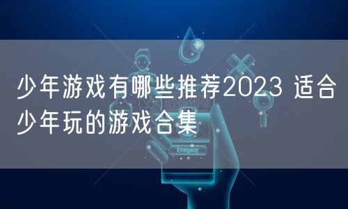 少年游戏有哪些推荐2023 适合少年玩的游戏合集