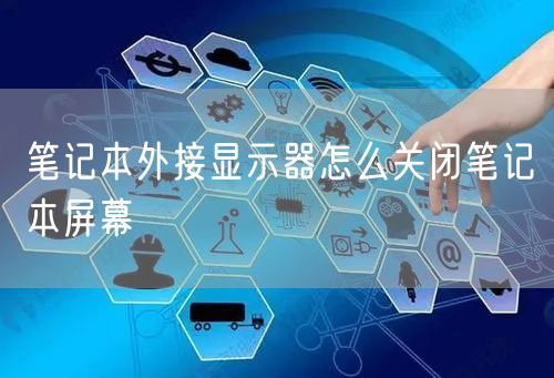 笔记本外接显示器怎么关闭笔记本屏幕