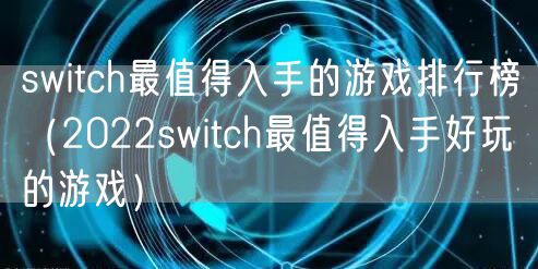 switch最值得入手的游戏排行榜（2022switch最值得入手好玩的游戏）