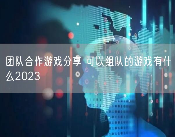 团队合作游戏分享 可以组队的游戏有什么2023
