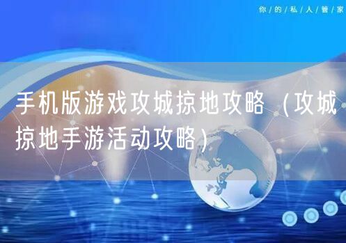 手机版游戏攻城掠地攻略（攻城掠地手游活动攻略）