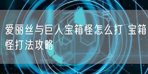 爱丽丝与巨人宝箱怪怎么打 宝箱怪打法攻略