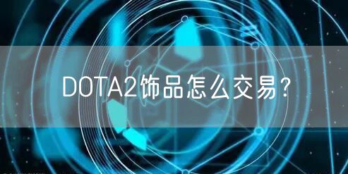 DOTA2饰品怎么交易？