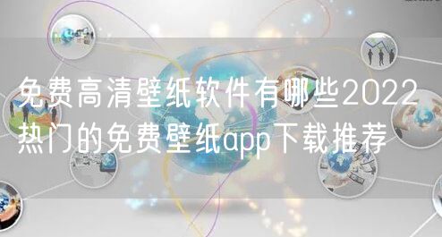 免费高清壁纸软件有哪些2022 热门的免费壁纸app下载推荐