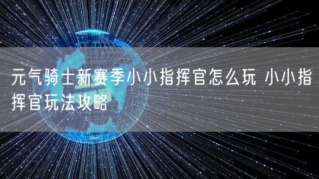 元气骑士新赛季小小指挥官怎么玩 小小指挥官玩法攻略