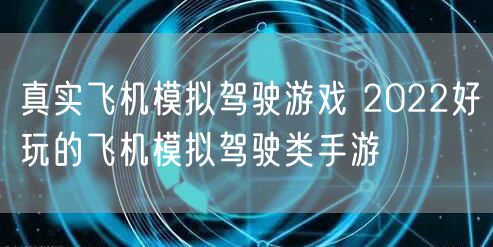 真实飞机模拟驾驶游戏 2022好玩的飞机模拟驾驶类手游