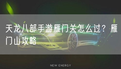 天龙八部手游雁门关怎么过？雁门山攻略