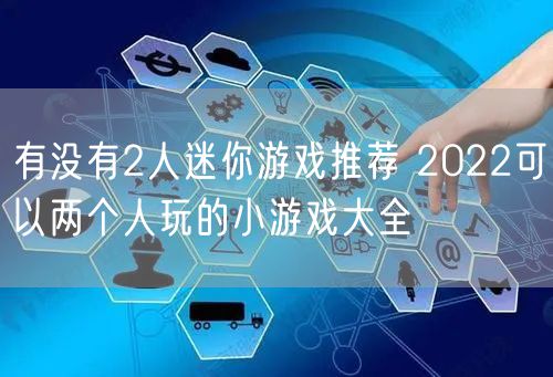 有没有2人迷你游戏推荐 2022可以两个人玩的小游戏大全