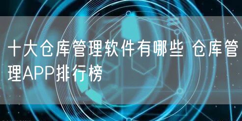 十大仓库管理软件有哪些 仓库管理APP排行榜