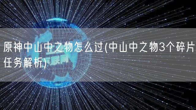 原神中山中之物怎么过(中山中之物3个碎片任务解析)