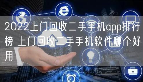 2022上门回收二手手机app排行榜 上门回收二手手机软件哪个好用
