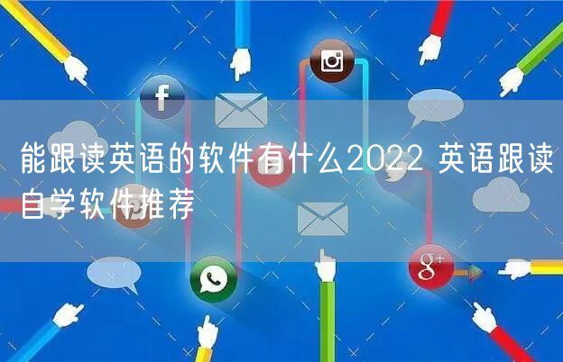 能跟读英语的软件有什么2022 英语跟读自学软件推荐